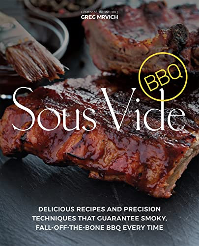 Sous Vide BBQ: Delicious Recipes and Precision Techniques that Guarantee Smoky, Fall-Off-The-Bone BBQ Every Time (English Edition)