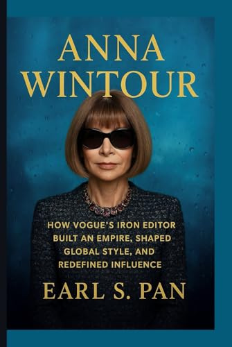 Anna Wintour: How Vogue’s Iron Editor Built an Empire, Shaped Global Style, and Redefined Influence