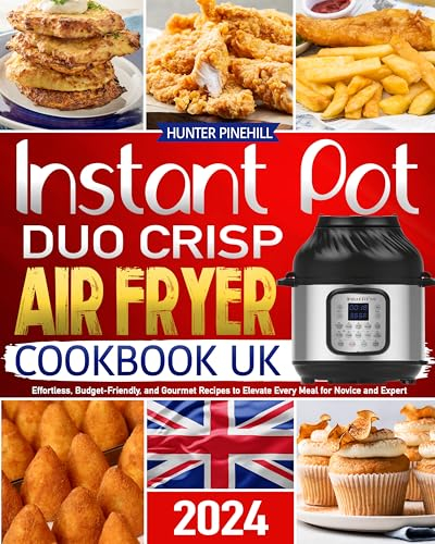 Instant Pot Duo Crisp Air Fryer Cookbook UK: Effortless, Budget-Friendly, and Gourmet Recipes to Elevate Every Meal for Novice and Expert