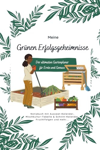 Meine Grünen Erfolgsgeheimnisse: Der ultimative Gartenplaner für Ernte und Genuss | Notizbuch mit Aussaat-Kalender, Mischkultur-Tabelle & Schnitt-Kalender, Fruchtfolgen und mehr...