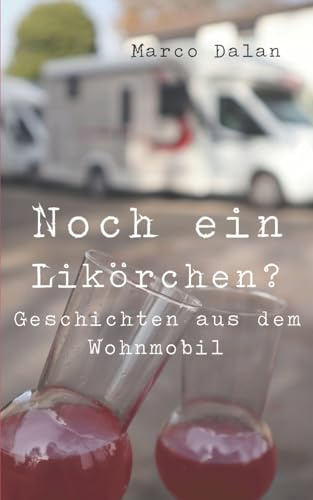 Noch ein Likörchen?: Geschichten aus dem Wohnmobil