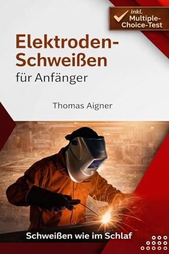 Elektroden Schweißen für Anfänger: Schweißen wie im Schlaf