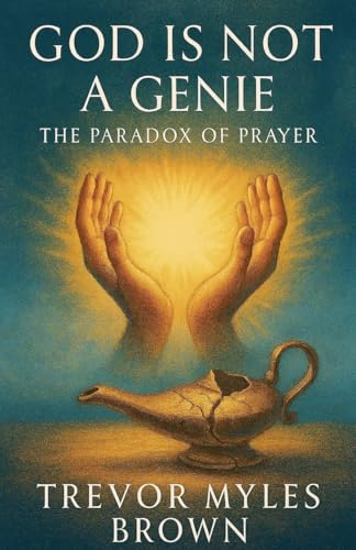 God Is Not a Genie: The Paradox of Prayer