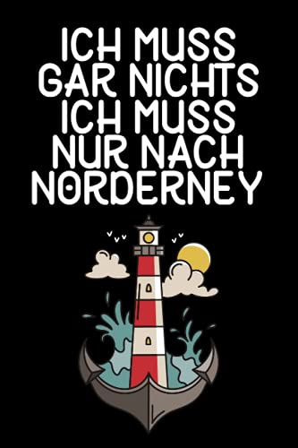 Ich muss gar nichts - Ich muss nur nach Norderney: Norderney Notizbuch / Geschenk zum Urlaub / Nordsee / Schreibheft / 120 Seiten / liniert / A5