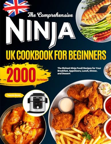 The Comprehensive Ninja UK Cookbook for Beginners: The Richest Ninja Foodi Recipes for Your Breakfast, Appetizers, Lunch, Dinner, and Dessert