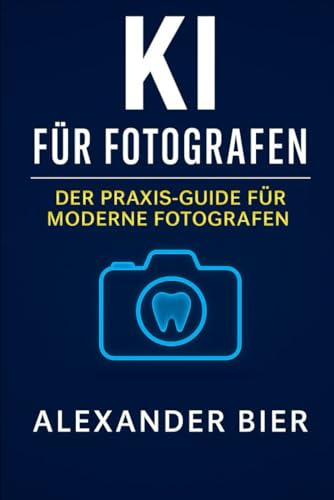 KI für Fotografen: Der Praxis-Guide für moderne Bildbearbeitung, Content-Erstellung und Fotomarketing mit Künstlicher Intelligenz