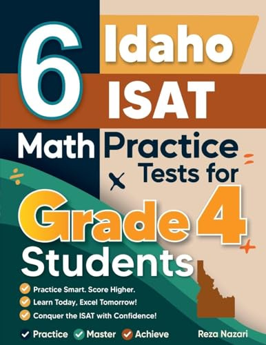 6 Idaho ISAT Grade 4 Math Practice Tests: A Complete Guide to Building Math Mastery and Excelling on the Idaho ISAT Test
