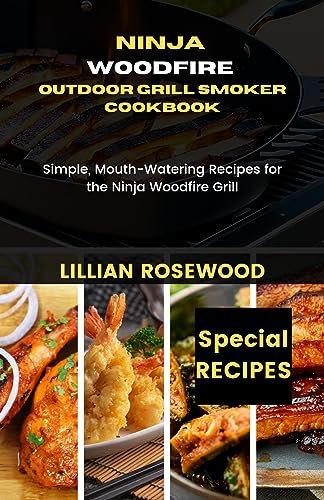 NINJA WOODFIRE OUTDOOR GRILL SMOKER COOKBOOK: Simple, Mouth-Watering Recipes for the Ninja Woodfire Grill