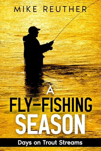 A Fly-Fishing Season: Days on Trout Streams