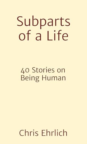 Subparts of a Life: 40 Stories on Being Human