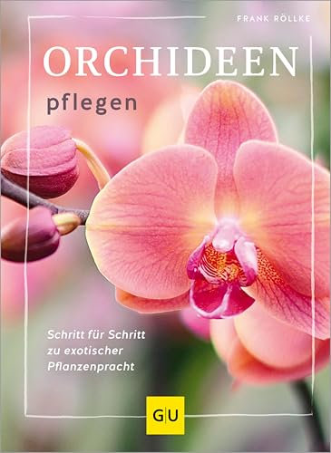 Orchideen pflegen: Schritt für Schritt zu exotischer Pflanzenpracht (GU Gartenpraxis)
