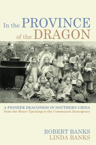 In the Province of the Dragon: The Flower Mountain Quartet, Volume 3: A Pioneer Deaconess in Southern China from the Boxer Uprising to the Communist Insurgency (Studies in Chinese Christianity)