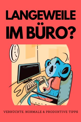 Langeweile im Büro: Verrückte, normale und produktive Tipps