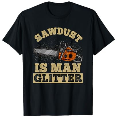 Sawdust Is Man Glitter I Chainsaw Lumberjack Tool T-Shirt