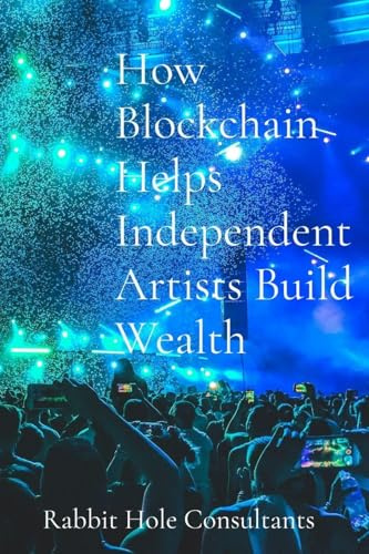 How Blockchain Helps Independent Artists Build Wealth: The Power Of Blockchain To Revolutionize The Music Industry