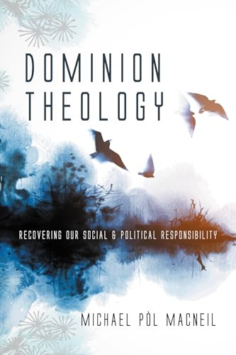 Dominion Theology: Recovering Our Social and Political Responsibility