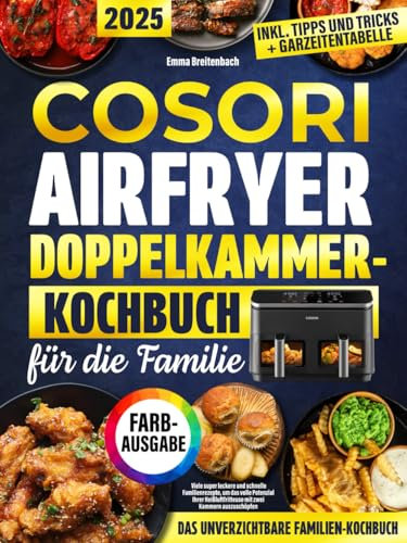 Cosori Airfryer Doppelkammer-Kochbuch für die Familie: Viele super leckere und schnelle Familienrezepte, um das volle Potenzial Ihrer Heißluftfritteuse mit zwei Kammern auszuschöpfen