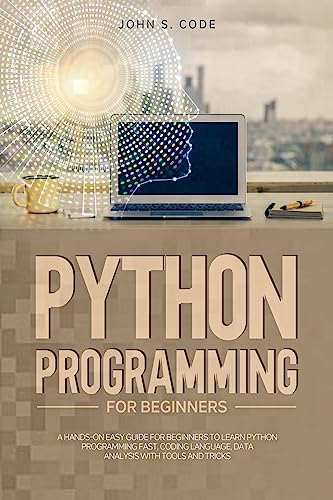 PYTHON PROGRAMMING FOR BEGINNERS: A hands-on easy guide for beginners to learn Python programming fast, coding language, Data analysis with tools and ... (COMPUTER PROGRAMMING FOR BEGINNERS, Band 1)
