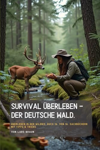 Survival Überleben - der deutsche Wald.: Überleben in der Wildnis, Buch 16. von 16. Sachbüchern mit Tipps & Tricks. (Komplette Serie Survival insgesamt 25 Bände, Band 1)
