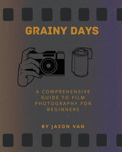Grainy Days: From Novice to Pro: A Comprehensive Guide to Film Photography for Beginners
