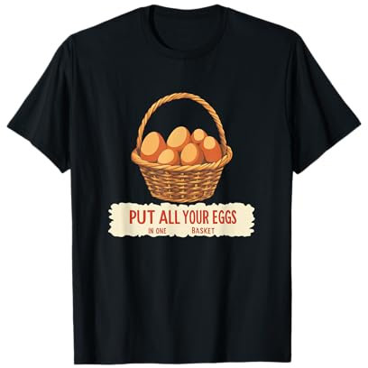 Put all your Eggs in one Basket Speech for Idiom Fans T-Shirt