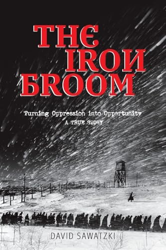 The Iron Broom: Turning Oppression into Opportunity A True Story