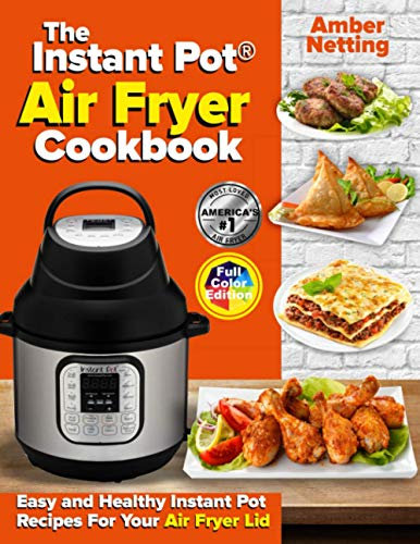 The Instant Pot® Air Fryer Cookbook: Easy and Healthy Instant Pot Recipes For Your Air Fryer Lid (Instant Pot® recipe books)