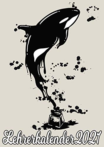 Lehrerkalender 2021: Orca Orka Killerwal Tinte / Wochenplaner zum notieren, organisieren und planen DIN A4. Kalender / Terminkalender / Monats- / Tagesübersicht / Kontakt- / Geburtstags listen