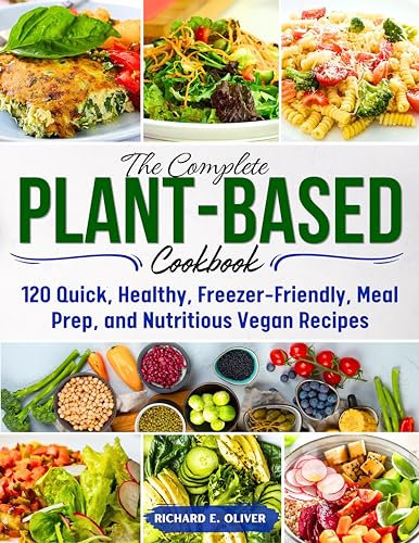 The Complete Plant-Based Cookbook: 120 Quick, Healthy, Freezer-Friendly, Meal Prep, and Nutritious Vegan Recipes