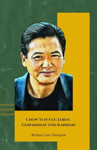 Chow Yun-Fat: Leben, Geheimnisse und Karriere: Die offizielle Hommage an die Action- und Drama-Filmlegende