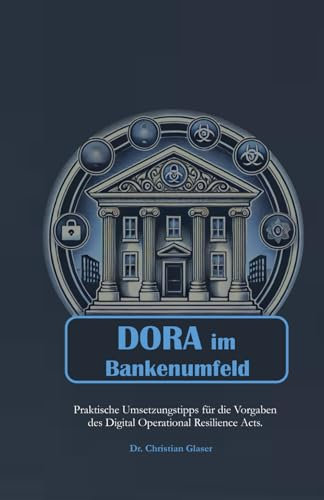 DORA im Bankenumfeld: Praktische Umsetzung der Vorschriften des Digital Operational Resilience Act