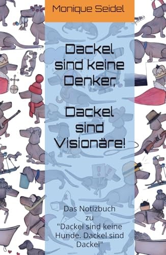 Dackel sind keine Denker, Dackel sind Visionäre: Das Notizbuch zu Dackel sind keine Hunde. Dackel sind Dackel