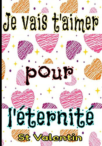 Je vais t'aimer pour l'éternité st Valentin: Pour la St Valentin, livret pour les 52 semaines d'amour à venir. 105 pages à compléter par les amoureux