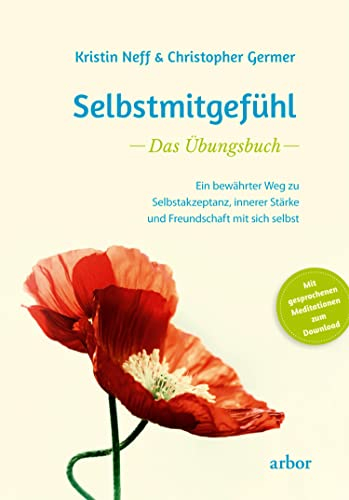 Selbstmitgefühl - Das Übungsbuch: Ein bewährter Weg zu Selbstakzeptanz, innerer Stärke und Freundschaft mit sich selbst