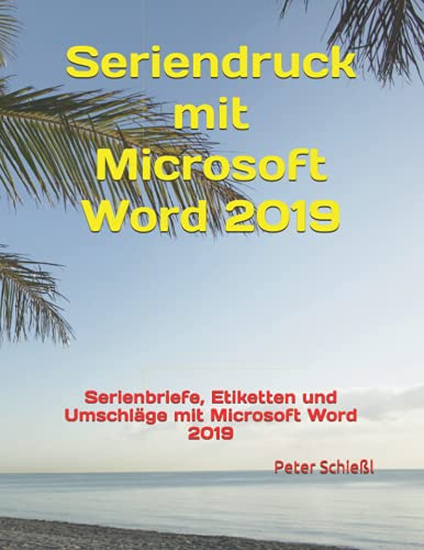 Seriendruck mit Microsoft Word 2019: Serienbriefe, Etiketten und Umschläge mit Microsoft Word 2019 (Microsoft Word 2019 - Schulungsbücher-Serie mit Übungen: Beginner / Fortgeschritten / Professionell)