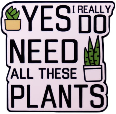 Yes I Really Do Need All These Plants Enamel Pin Cartoon Plant Brooch Badge Pins for Plant Lover Gift Funny Garden Sign Jewelry Decorations