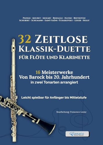 32 Zeitlose Klassik-Duette für Flöte und Klarinette - 16 Meisterwerke Von Barock bis 20. Jahrhundert in zwei Tonarten arrangiert: Leicht spielbar für ... für Unterricht, Ensembleproben und Vorspiele