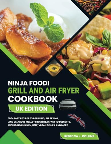 Ninja Foodi Grill And Air Fryer Cookbook UK Edition: 100+ Easy Recipes for Grilling, Air Frying, and Delicious Meals—From Breakfast to Desserts, Including Chicken, Beef, Vegan Dishes, and More