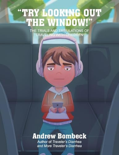 TRY LOOKING OUT THE WINDOW!: THE TRIALS AND TRIBULATIONS OF TRAVELING WITH CHILDREN Color Edition