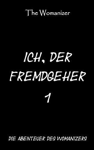 Ich, der Fremdgeher 1: Die Abenteuer des Womanizers