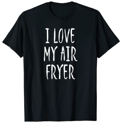 I Love My Air Fryer, Cute Healthy Cooking T-Shirt