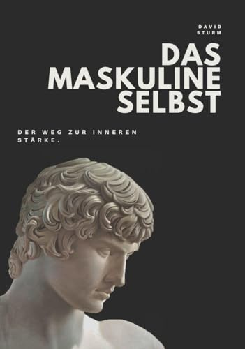 DAS MASKULINE SELBST: Der Weg zur inneren Stärke