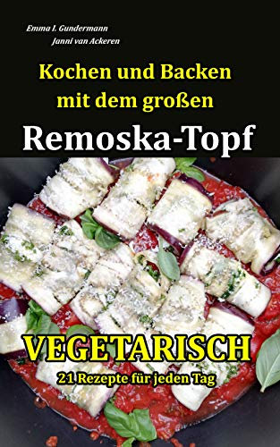 Kochen und Backen mit dem großen Remoska-Topf: VEGETARISCH - 21 Rezepte für jeden Tag