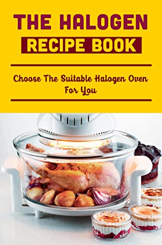 The Halogen Recipe Book: Choose The Suitable Halogen Oven For You