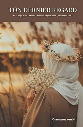 TON DERNIER REGARD: Et si le jour de ta mort devenait le plus beau jour de ta vie ?