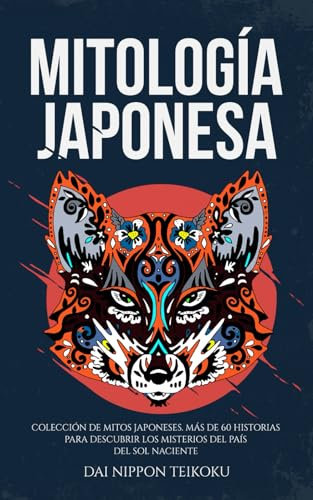 Mitología Japonesa: Colección completa de mitos japoneses. Más de 60 historias para descubrir los misterios del país del sol naciente