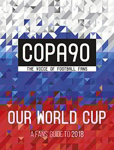 COPA90: Our World Cup: A Fans' Guide to 2018 (World Cup Russia 2018)