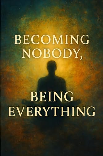 Becoming Nobody, Being Everything: A Journey Through Suffering, Awakening, and Divine Love with the Teachings of Ram Dass (English Edition)