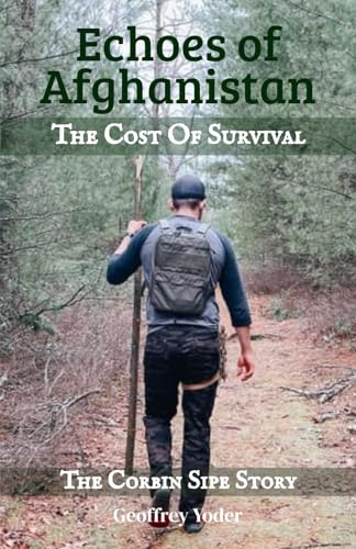 Echoes of Afghanistan the Cost of Survival: The Corbin Sipe Story