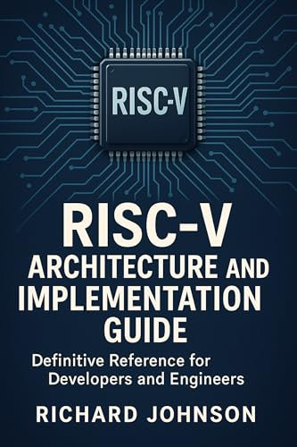 RISC-V Architecture and Implementation Guide: Definitive Reference for Developers and Engineers (English Edition)